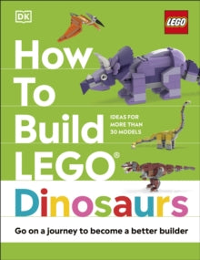 How to Build LEGO Dinosaurs: Go on a Journey to Become a Better Builder - Jessica Farrell; Hannah Dolan; Nathan Dias (Hardback) 06-10-2022 