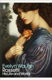 Rossetti: His Life and Works - Evelyn Waugh (Paperback) 07-04-2022 