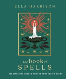 The Book of Spells: 150 Magical Ways to Achieve Your Heart's Desire - Ella Harrison (Hardback) 02-06-2022 