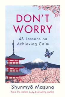 Don't Worry: 48 Lessons on Achieving Calm - Shunmyo Masuno (Hardback) 07-04-2022 