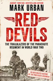 Red Devils: The Trailblazers of the Parachute Regiment in World War Two: An Authorized History - Mark Urban (Hardback) 27-10-2022 