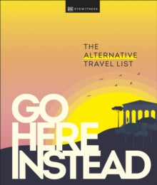 Go Here Instead: The Alternative Travel List - DK Eyewitness (Hardback) 01-09-2022 
