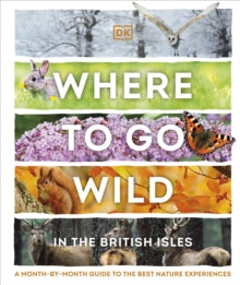 Where to Go Wild in the British Isles: A Month-by-Month Guide to the Best Nature Experiences - DK (Hardback) 02-06-2022 
