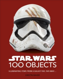 Star Wars 100 Objects: Illuminating Items From a Galaxy Far, Far Away.... - Kristin Baver (Hardback) 06-04-2023 