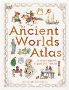 The Ancient Worlds Atlas: A Pictorial Guide to Past Civilizations - DK; Russell Barnett (Hardback) 06-04-2023 