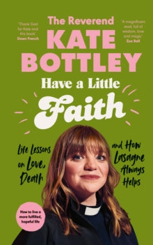 Have A Little Faith: Life Lessons on Love, Death and How Lasagne Always Helps - The Reverend Kate Bottley (Hardback) 14-09-2023 