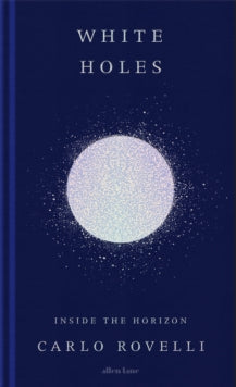 White Holes: Inside the Horizon - Carlo Rovelli (Hardback) 26-10-2023 