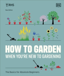 RHS How to Garden When You're New to Gardening: The Basics for Absolute Beginners - DK (Hardback) 04-01-2024 