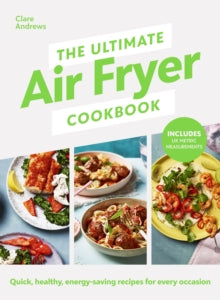 The Ultimate Air Fryer Cookbook: Quick, healthy, energy-saving recipes using UK measurements - Clare Andrews; Air Fryer UK (Hardback) 16-02-2023 