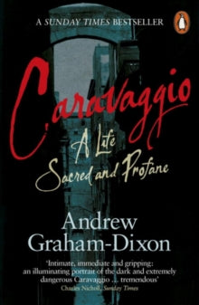 Caravaggio: A Life Sacred and Profane - Andrew Graham Dixon (Paperback) 22-06-2011 Short-listed for BBC Samuel Johnson Prize for Non-Fiction 2011.