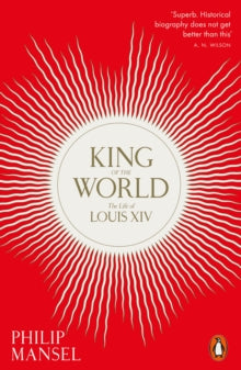 King of the World: The Life of Louis XIV - Philip Mansel (Paperback) 31-03-2022 