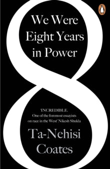 We Were Eight Years in Power: 'One of the foremost essayists on race in the West' Nikesh Shukla, author of The Good Immigrant - Ta-Nehisi Coates (Paperback) 01-11-2018 
