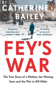 Fey's War: The True Story of a Mother, her Missing Sons and the Plot to Kill Hitler - Catherine Bailey (Paperback) 23-07-2020 