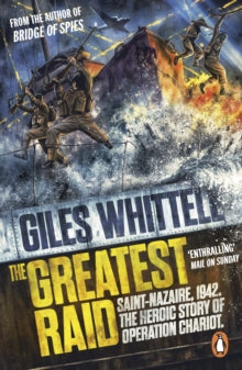 The Greatest Raid: St Nazaire, 1942: The Heroic Story of Operation Chariot - Giles Whittell (Paperback) 26-01-2023 