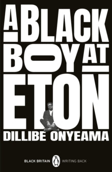 Black Britain: Writing Back  A Black Boy at Eton - Dillibe Onyeama (Paperback) 03-02-2022 