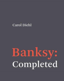 Banksy: Completed: Completed - Carol Diehl (Hardback) 26-10-2021 