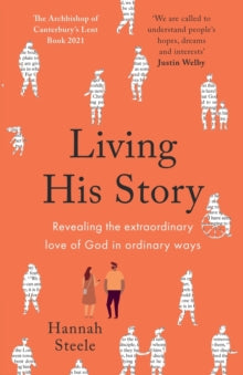 Living His Story: Revealing the extraordinary love of God in ordinary ways: The Archbishop of Canterbury's Lent Book 2021 - The Revd Dr Hannah Steele (Paperback) 19-Nov-20 