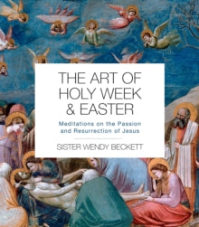 The Art of Holy Week and Easter: Meditations on the Passion and Resurrection of Jesus - Sister Wendy Beckett (Paperback) 21-Jan-21 