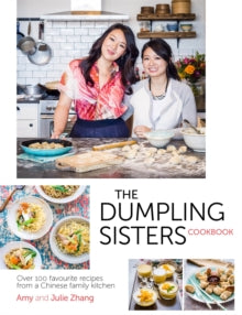 The Dumpling Sisters Cookbook: Over 100 Favourite Recipes From A Chinese Family Kitchen - The Dumpling Sisters; Amy Zhang; Julie Zhang (Hardback) 11-06-2015 