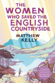 The Women Who Saved the English Countryside - Matthew Kelly (Hardback) 12-04-2022 