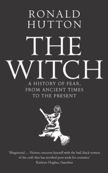 The Witch: A History of Fear, from Ancient Times to the Present - Ronald Hutton (Paperback) 11-09-2018 