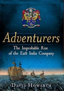 Adventurers: The Improbable Rise of the East India Company: 1550-1650 - David Howarth (Hardback) 24-01-2023 