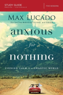 Anxious for Nothing Study Guide: Finding Calm in a Chaotic World - Max Lucado (Paperback) 05-09-2017 