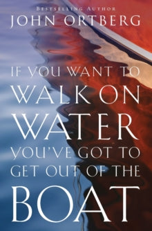 If You Want to Walk on Water, You've Got to Get Out of the Boat - John Ortberg (Paperback) 15-04-2014 