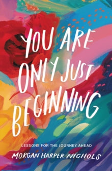 Morgan Harper Nichols Poetry Collection  You Are Only Just Beginning: Lessons for the Journey Ahead - Morgan Harper Nichols (Hardback) 30-03-2023 