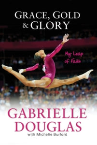 Grace, Gold, and Glory My Leap of Faith - Gabrielle Douglas; Michelle Burford (Paperback) 10-12-2013 Commended for Street Literature Book Award Medal (Slbam) (Young Adult Literature) 2014.