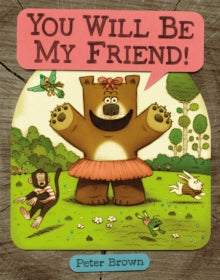 You Will Be My Friend! - Peter Brown (Hardback) 06-10-2011 Commended for Parents Choice Awards (Fall) (2008-Up) (Picture Book) 2011 and Irma S. & James H. Black Award 2012. Short-listed for Buckaroo Book Award 2012.