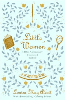 Little Women (Illustrated): 150th Anniversary Edition - Louisa May Alcott; J. Courtney Sullivan (Hardback) 13-12-2018 