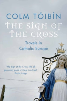 The Sign of the Cross: Travels in Catholic Europe - Colm Toibin (Paperback) 21-05-2010 