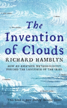 The Invention of Clouds: How an Amateur Meteorologist Forged the Language of the Skies - Richard Hamblyn (Paperback) 04-06-2010 Short-listed for BBC Four Samuel Johnson Prize 2002 (UK).