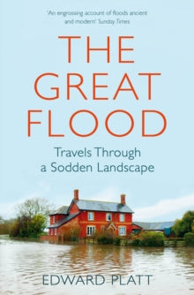 The Great Flood: Travels Through a Sodden Landscape - Edward Platt (Paperback) 25-06-2020 