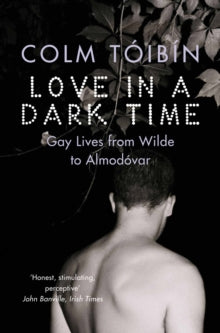 Love in a Dark Time: Gay Lives from Wilde to Almodovar - Colm Toibin (Paperback) 21-05-2010 