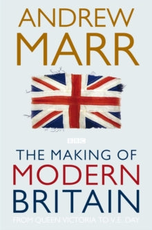 The Making of Modern Britain - Andrew Marr (Paperback) 21-05-2010 Winner of National Book Awards Popular Non-Fiction Book of the Year 2010 (UK).