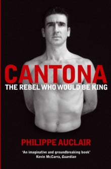 Cantona: The Rebel Who Would Be King - Philippe Auclair (Paperback) 19-02-2010 Winner of British Sports Book Awards: Best Football Book 2010.