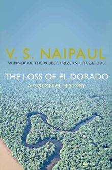 The Loss of El Dorado: A Colonial History - V. S. Naipaul (Paperback) 03-09-2010 