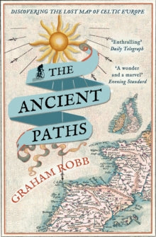 The Ancient Paths: Discovering the Lost Map of Celtic Europe - Graham Robb (Paperback) 03-07-2014 Long-listed for Dolman Travel Book of the Year Award 2014 (UK).
