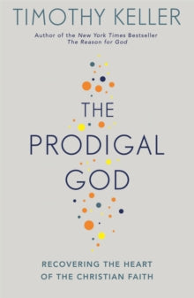The Prodigal God: Recovering the heart of the Christian faith - Timothy Keller (Paperback) 15-10-2009 