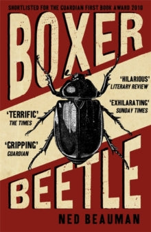 Boxer, Beetle - Ned Beauman (Paperback) 03-03-2011 Winner of Writers' Guild Book Awards 2011 (UK) and Goldberg Prize for Outstanding Debut 2012 (UK). Short-listed for Guardian First Book Award 2010 (UK) and Desmond Elliott Prize 2011 (UK).