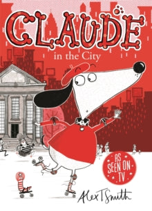 Claude  Claude in the City - Alex T. Smith (Paperback) 03-02-2011 Short-listed for Waterstones Children's Book Prize: Fiction 5 - 12 Category 2012.