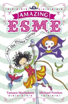 Amazing Esme  Amazing Esme and the Pirate Circus: Book 3 - Tamara Macfarlane; Michael Fowkes (Paperback) 05-09-2013 