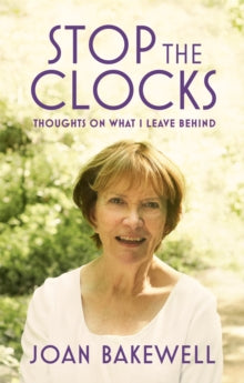 Stop the Clocks: Thoughts on What I Leave Behind - Joan Bakewell (Paperback) 02-03-2017 