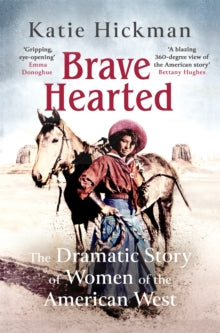 Brave Hearted: The Dramatic Story of Women of the American West - Katie Hickman (Hardback) 26-05-2022 
