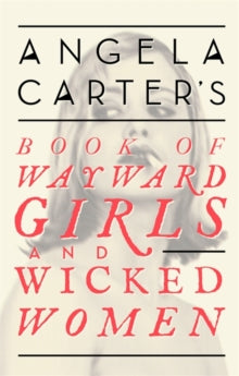 Virago Modern Classics  Angela Carter's Book Of Wayward Girls And Wicked Women - Angela Carter (Paperback) 07-07-2016 