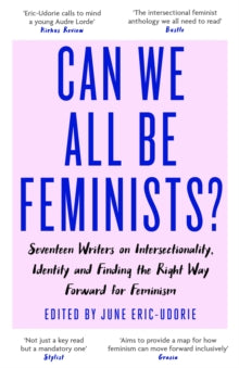 Can We All Be Feminists?: Seventeen writers on intersectionality, identity and finding the right way forward for feminism - June Eric-Udorie (Paperback) 04-07-2019 Short-listed for Bread and Roses Award for Radical Publishing 2019 (UK).