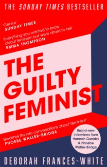 The Guilty Feminist: The Sunday Times bestseller - 'Breathes life into conversations about feminism' (Phoebe Waller-Bridge) - Deborah Frances-White (Paperback) 02-05-2019 