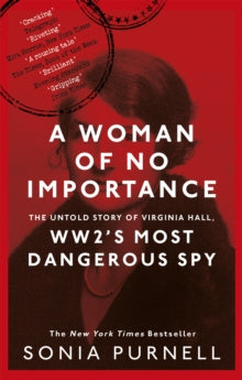 A Woman of No Importance: The Untold Story of Virginia Hall, WWII's Most Dangerous Spy - Sonia Purnell (Paperback) 02-04-2020 